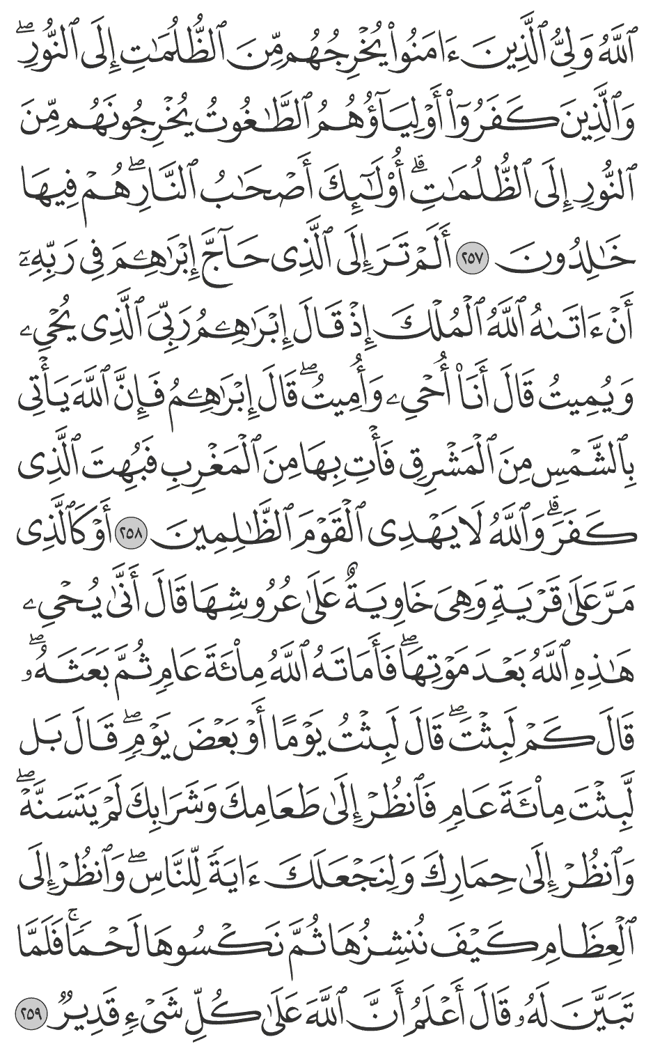 أو كالذي مر على قرية وهي خاوية على عروشها قال أنى يحيـي هـذه الله بعد موتها فأماته الله مئة عام ثم بعثه قال كم لبثت قال لبثت يوما أو بعض يوم قال بل لبثت مئة عام فانظر إلى طعامك وشرابك لم يتسنه وانظر إلى حمارك ولنجعلك آية للناس وانظر إلى العظام كيف ننشزها ثم نكسوها لحما فلما تبين له قال أعلم أن الله على كل شيء قدير 